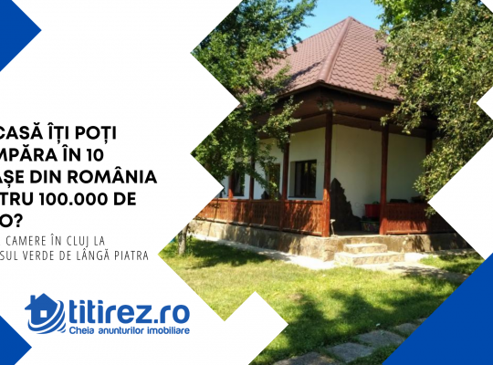 Ce casă îți poți cumpăra în 10 orașe din România pentru 100.000 de euro? De la 2 camere în Cluj la Paradisul Verde de lângă Piatra Neamț